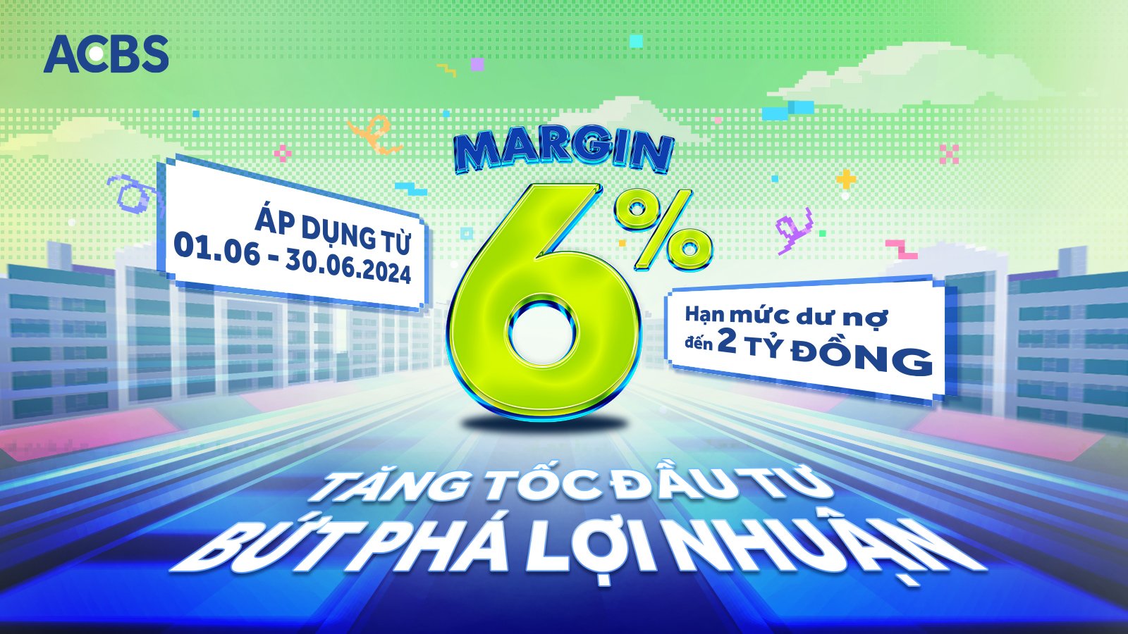 ƯU ĐÃI MARGIN 6% – TĂNG TỐC ĐẦU TƯ, BỨT PHÁ LỢI NHUẬN NHÂN DỊP ACBS CHÀO TUỔI 24