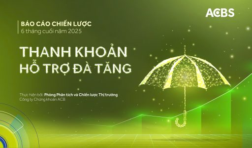 BÁO CÁO CHIẾN LƯỢC 6 THÁNG CUỐI NĂM 2025: THANH KHOẢN HỖ TRỢ ĐÀ TĂNG