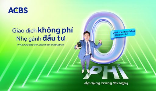 0 PHÍ GIAO DỊCH, trở lại đầu tư nhẹ gánh cùng ACBS!