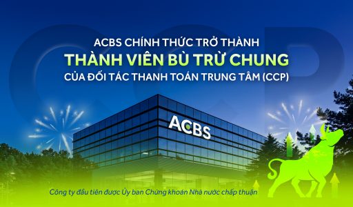 ACBS ĐƯỢC UỶ BAN CHỨNG KHOÁN CHẤP THUẬN LÀ THÀNH VIÊN BÙ TRỪ CHUNG ĐẦU TIÊN THEO CCP