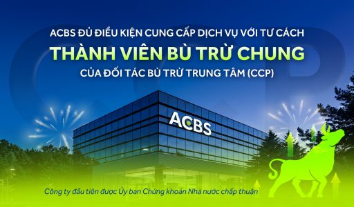 ACBS ĐƯỢC UỶ BAN CHỨNG KHOÁN CHẤP THUẬN ĐỦ ĐIỀU KIỆN ĐỂ TRỞ THÀNH THÀNH VIÊN BÙ TRỪ CHUNG ĐẦU TIÊN THEO CCP